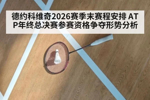 德约科维奇2026赛季末赛程安排 ATP年终总决赛参赛资格争夺形势分析