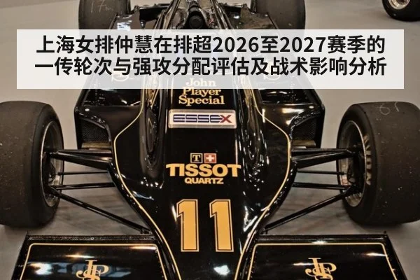 上海女排仲慧在排超2026至2027赛季的一传轮次与强攻分配评估及战术影响分析